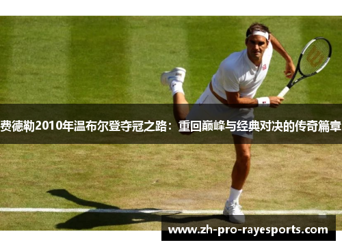 费德勒2010年温布尔登夺冠之路:重回巅峰与经典对决的传奇篇章 费德勒2010年温布尔登夺冠之路:重回巅峰与经典对决的传奇篇章