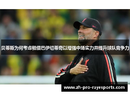 贝蒂斯为何考虑租借巴伊切蒂奇以增强中场实力并提升球队竞争力