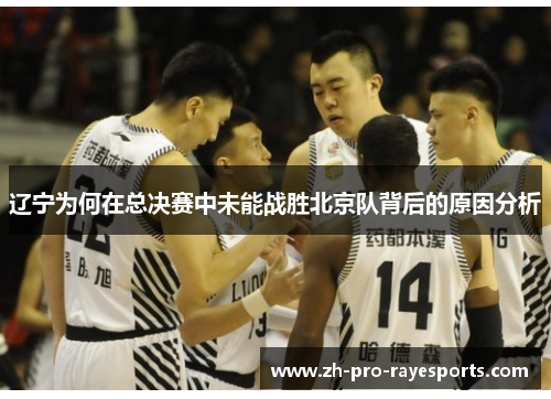 辽宁为何在总决赛中未能战胜北京队背后的原因分析