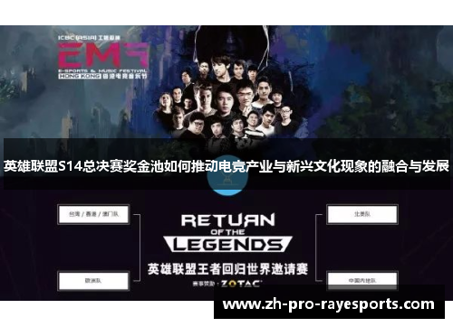 英雄联盟S14总决赛奖金池如何推动电竞产业与新兴文化现象的融合与发展 英雄联盟S14总决赛奖金池如何推动电竞产业与新兴文化现象的融合与发展