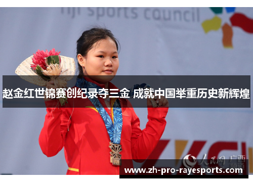 赵金红世锦赛创纪录夺三金 成就中国举重历史新辉煌 赵金红世锦赛创纪录夺三金 成就中国举重历史新辉煌