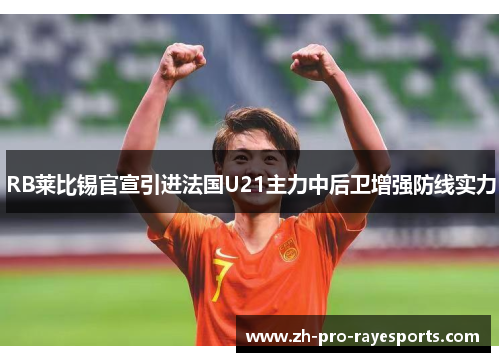 RB莱比锡官宣引进法国U21主力中后卫增强防线实力