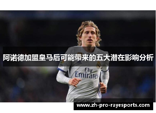 阿诺德加盟皇马后可能带来的五大潜在影响分析 阿诺德加盟皇马后可能带来的五大潜在影响分析